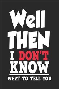 Well Then I Don't Know What to Tell You