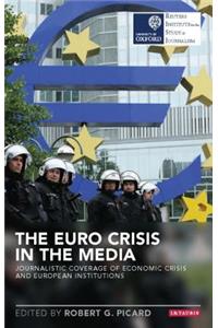 Euro Crisis in the Media Journalistic Coverage of Economic Crisis and European Institutions