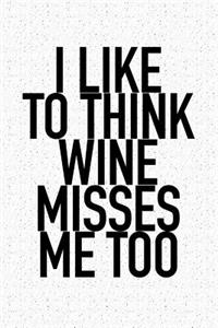 I Like to Think Wine Misses Me Too