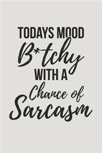 Todays Mood B*tchy With A Chance Of Sarcasm