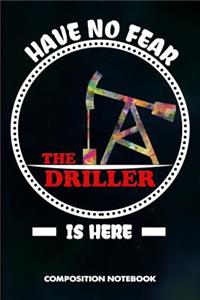 Have No Fear the Driller Is Here