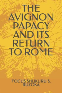 The Avignon Papacy and Its Return to Rome