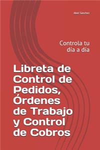 Libreta de Control de Pedidos, Órdenes de Trabajo Y Control de Cobros: Controla Tu Día a Día