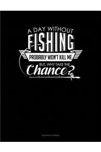A Day Without Fishing Probably Won't Kill Me But Why Take the Chance