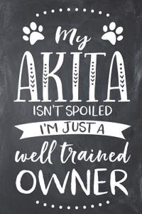 My Akita Isn't Spoiled I'm Just a Well Trained Owner