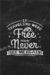 If Traveling Were Free You'd Never See Me Again