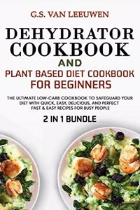DEHYDRATOR COOKBOOK and PLANT BASED DIET COOKBOOK FOR BEGINNERS 2 in 1 Bundle