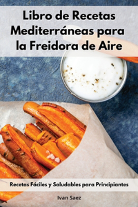 Libro De Recetas Mediterráneas Para La Freidora De Aire