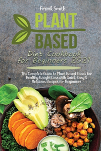 Plant Based Diet Cookbook for Beginners 2021