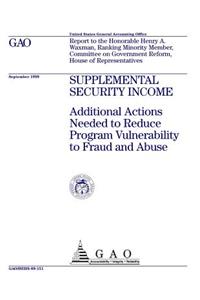 Supplemental Security Income: Additional Actions Needed to Reduce Program Vulnerability to Fraud and Abuse: Additional Actions Needed to Reduce Program Vulnerability to Fraud and Abuse