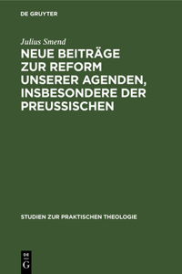 Neue Beiträge zur Reform unserer Agenden, insbesondere der preußischen