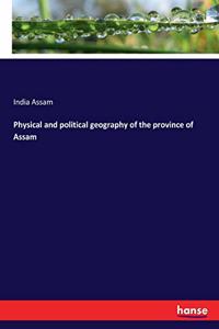 Physical and political geography of the province of Assam