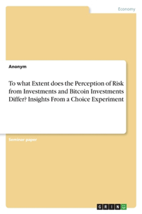 To what Extent does the Perception of Risk from Investments and Bitcoin Investments Differ? Insights From a Choice Experiment
