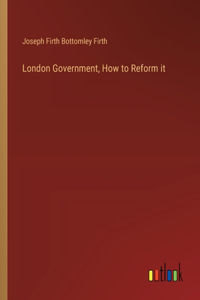 London Government, How to Reform it