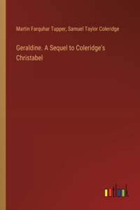 Geraldine. A Sequel to Coleridge's Christabel