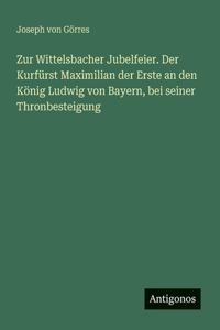 Zur Wittelsbacher Jubelfeier. Der Kurfürst Maximilian der Erste an den König Ludwig von Bayern, bei seiner Thronbesteigung