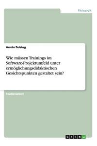 Wie müssen Trainings im Software-Projektumfeld unter ermöglichungsdidaktischen Gesichtspunkten gestaltet sein?