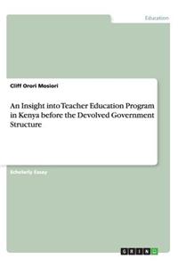 Insight into Teacher Education Program in Kenya before the Devolved Government Structure