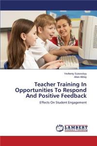 Teacher Training In Opportunities To Respond And Positive Feedback