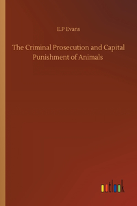 Criminal Prosecution and Capital Punishment of Animals