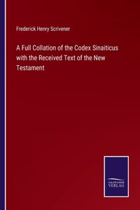 Full Collation of the Codex Sinaiticus with the Received Text of the New Testament