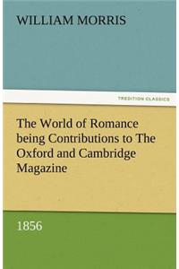 World of Romance Being Contributions to the Oxford and Cambridge Magazine, 1856