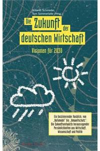 Die Zukunft der deutschen Wirtschaft: Visionen f?r 2030
