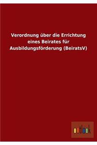 Verordnung Uber Die Errichtung Eines Beirates Fur Ausbildungsforderung (Beiratsv)