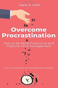 Overcome Procrastination - How to be More Productive and Improve Time Management