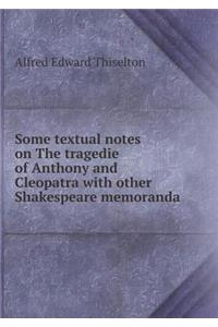 Some Textual Notes on the Tragedie of Anthony and Cleopatra with Other Shakespeare Memoranda