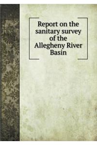 Report on the Sanitary Survey of the Allegheny River Basin