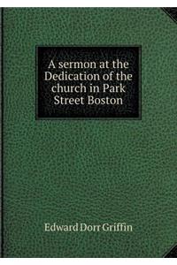 A sermon at the Dedication of the church in Park Street Boston