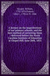 lecture on the imperfections of our primary schools, and the best method of correcting them