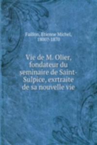 Vie de M. Olier, fondateur du seminaire de Saint-Sulpice, exrtraite de sa nouvelle vie