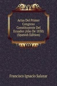 Actas Del Primer Congreso Constituyente Del Ecuador (Ano De 1830) (Spanish Edition)