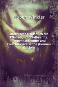 Botanisches Hilfsbuch fur Pflanzer, Kolonialbeamte, Tropenkaufleunte und Forschungsreisende (German Edition)