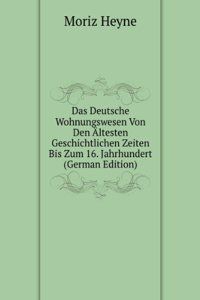 Das Deutsche Wohnungswesen Von Den Altesten Geschichtlichen Zeiten Bis Zum 16. Jahrhundert (German Edition)