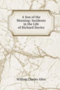 Son of the Morning: Incidents in the Life of Richard Davies