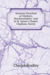 Sermons Preached at Glasbury, Brecknockshire: And in St. James's Chapel, Clapham, Surrey