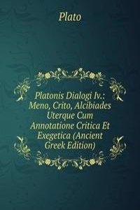 Platonis Dialogi Iv.: Meno, Crito, Alcibiades Uterque Cum Annotatione Critica Et Exegetica (Ancient Greek Edition)