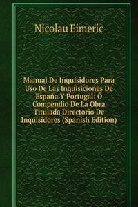 Manual De Inquisidores Para Uso De Las Inquisiciones De Espana Y Portugal: O Compendio De La Obra Titulada Directorio De Inquisidores (Spanish Edition)