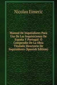 Manual De Inquisidores Para Uso De Las Inquisiciones De Espana Y Portugal: O Compendio De La Obra Titulada Directorio De Inquisidores (Spanish Edition)