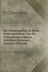 Die Homoopathie in Ihren Widerspruchen: Aus Dr. Hahnemanns Eignen Schriften Bewiesen (German Edition)
