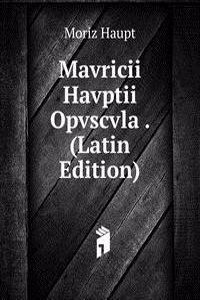 Mavricii Havptii Opvscvla . (Latin Edition)