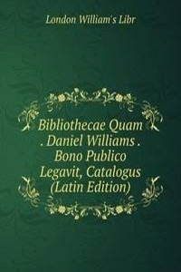 Bibliothecae Quam . Daniel Williams . Bono Publico Legavit, Catalogus (Latin Edition)