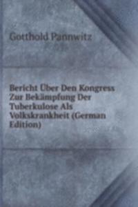Bericht Uber Den Kongress Zur Bekampfung Der Tuberkulose Als Volkskrankheit (German Edition)