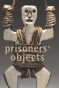 Prisoners' Objects: The Collection of the International Red Cross and Red Crescent Museum