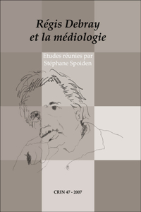 Regis Debray Et La Mediologie (C.r.i.n.: Cahiers De Recherche Des Instituts Neerlandais De Langue Et De Litterature Francaise, 47)