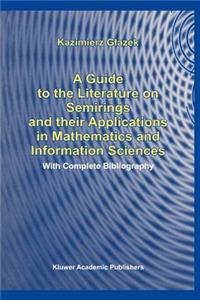 Guide to the Literature on Semirings and Their Applications in Mathematics and Information Sciences