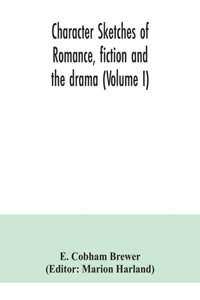 Character sketches of romance, fiction and the drama (Volume I)